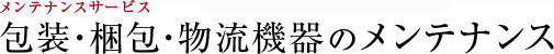 メンテナンスサービス 包装・梱包・物流機器のメンテナンス